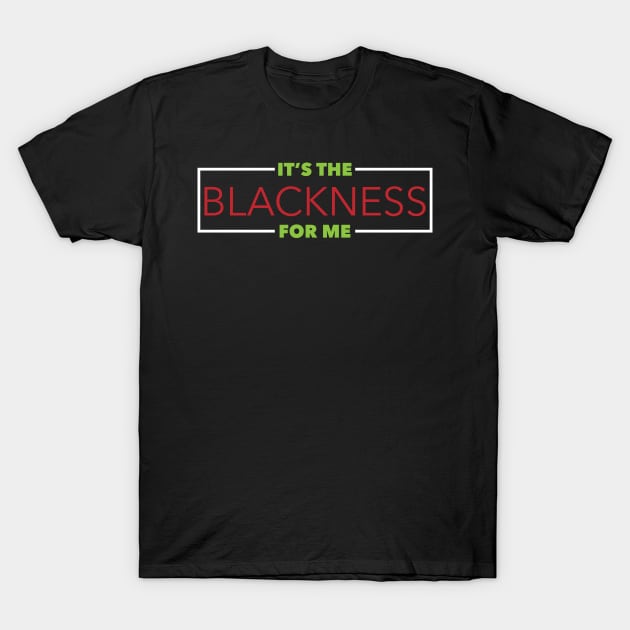 It's The Blackness For Me T-Shirt by AM_TeeDesigns